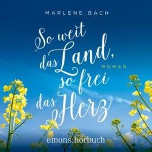 So weit das Land, so frei das Herz - Roman (Ungekürzt), Marlene Bach