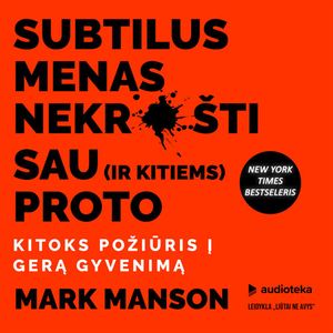 SUBTILUS MENAS NEKRUŠTI SAU (ir kitiems) PROTO. Kitoks požiūris į gerą gyvenimą, Mark Manson