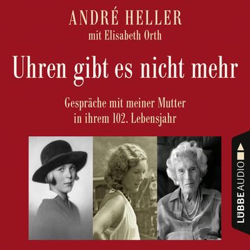 Uhren gibt es nicht mehr - Gespräche mit meiner Mutter in ihrem 102. Lebensjahr audiobook, André Heller
