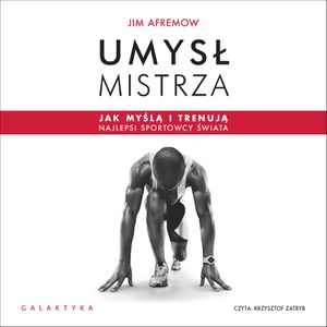 Umysł mistrza. Jak myślą i trenują najlepsi sportowcy świata, Jim Afremow