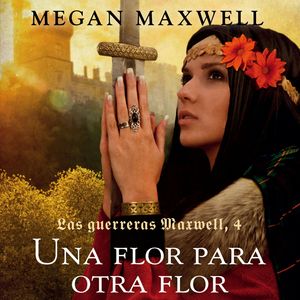 Una flor para otra flor (Las guerreras Maxwell 4), Megan Maxwell