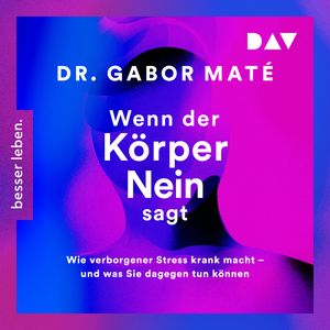 Wenn der Körper nein sagt: Wie verborgener Stress krank macht - und was Sie dagegen tun können (Gekürzt), Gabor Maté