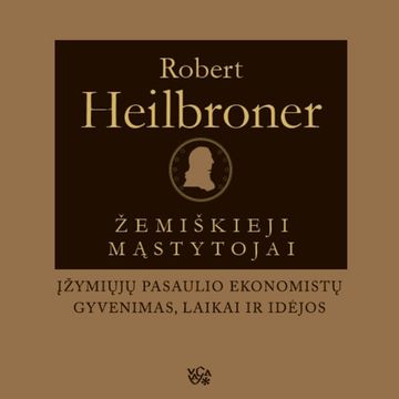 ŽEMIŠKIEJI MĄSTYTOJAI. Įžymiųjų pasaulio ekonomistų gyvenimas, laikai ir idėjos audiobook, Robert Heilbroner