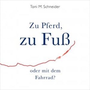 Zu Pferd, zu Fuß oder mit dem Fahrrad?, Toni M. Schneider