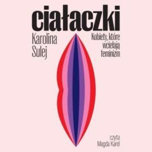 Ciałaczki. Kobiety, które wcielają feminizm, Karolina Sulej