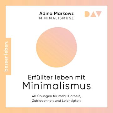 Erfüllter leben mit Minimalismus. 40 Übungen für mehr Klarheit, Zufriedenheit und Leichtigkeit (Ungekürzt) audiobook, Adina Markowz