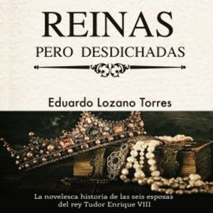 Reinas pero desdichadas, Eduardo Lozano Torres