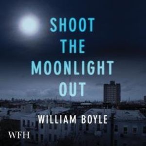 Shoot the Moonlight Out, William Boyle