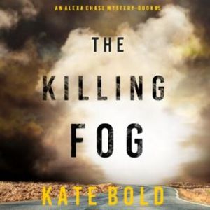 The Killing Fog (An Alexa Chase Suspense Thriller—Book 5), Kate Bold