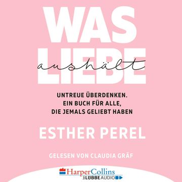 Was Liebe aushält - Untreue überdenken. Ein Buch für alle, die jemals geliebt haben audiobook, Esther Perel