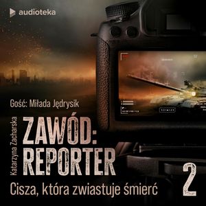 Zawód: reporter. Historie nie tylko z linii frontu. Odcinek 2: Cisza, która zwiastuje śmierć, Katarzyna Zacharska