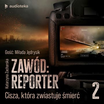 Zawód: reporter. Historie nie tylko z linii frontu. Odcinek 2: Cisza, która zwiastuje śmierć audiobook, Katarzyna Zacharska
