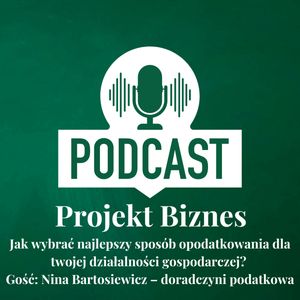 60. Jak wybrać najlepszy sposób opodatkowania dla twojej działalności gospodarczej? Gość: Nina Bartosiewicz – doradczyni podatkowa, Projekt Biznes Sp. z o. o.