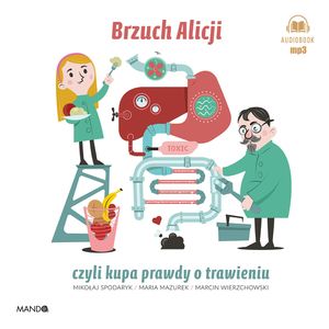 Brzuch Alicji czyli kupa prawdy o trawieniu, Marcin Wierzchowski, Maria Mazurek, Mikołaj Spodaryk