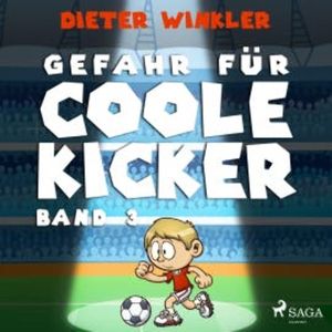 Coole Kicker, schnelle Tore, 3: Gefahr für Coole Kicker (Ungekürzt), Dieter Winkler