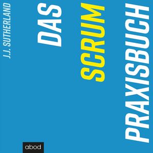 Das Scrum-Praxisbuch, J.J. Sutherland