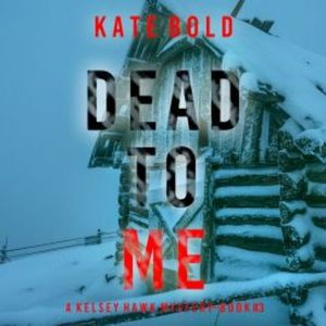 Dead to Me (A Kelsey Hawk FBI Suspense Thriller—Book Three), Katie Bold