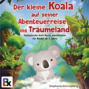 Der kleine Koala auf seiner Abenteuerreise ins Träumeland, Stephanie Sternsprung