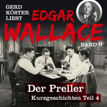 Der Preller - Gerd Köster liest Edgar Wallace - Kurzgeschichten Teil 4, Band 6 (Ungekürzt) audiobook, Edgar Wallace