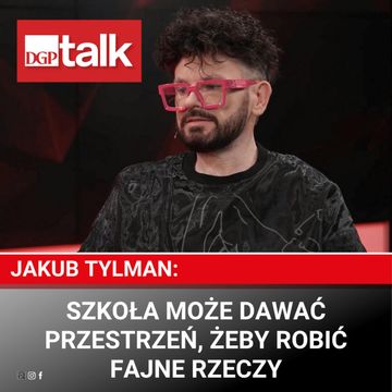 Jakub Tylman: Szkoła może dawać przestrzeń, żeby robić fajne rzeczy audiobook, Dziennik Gazeta Prawna
