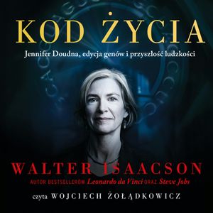 Kod życia. Jennifer Doudna, edycja genów i przyszłość ludzkości, Walter Isaacson