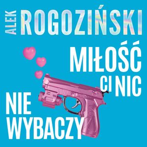 Miłość Ci nic nie wybaczy, Alek Rogoziński