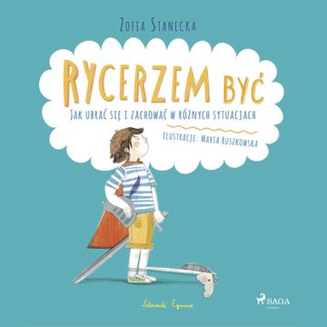 Rycerzem być - Jak ubrać się i zachować w różnych sytuacjach audiobook, Zofia Stanecka