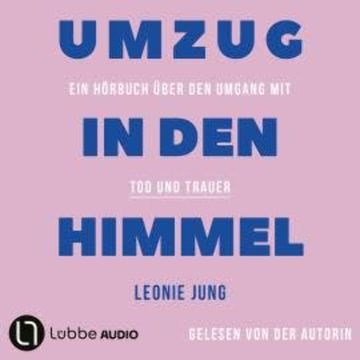 Umzug in den Himmel - Ein Hörbuch über den Umgang mit Tod und Trauer (Ungekürzt) audiobook, Leonie Jung