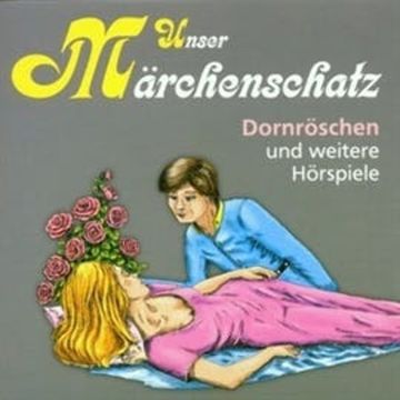 Unser Märchenschatz - Dornröschen audiobook, Gebrüder Grimm