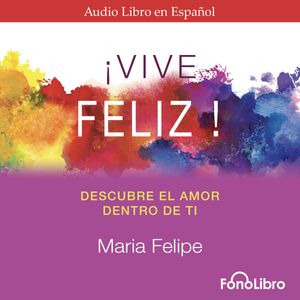Vive Feliz - Descubre el amor dentro de tí, María Felipe