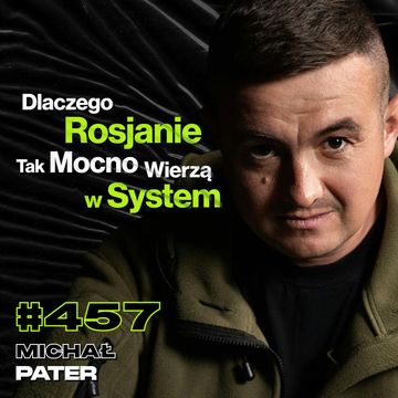 #457 Jak Rosyjska Propaganda Manipuluje Ludźmi? Jak Wygląda Podróż Na Koniec Świata? - Michał Pater audiobook, Przemek Górczyk