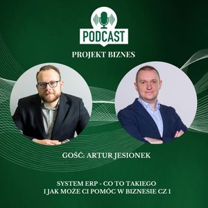 81. System ERP - co to takiego i jak może Ci pomóc w biznesie cz 1 - Rozmowa z Arturem Jesionkiem, Projekt Biznes Sp. z o. o.