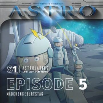 ASTRO S1 - Episode 05 - Mädchengeburtstag audiobook, Martin Wintersberger