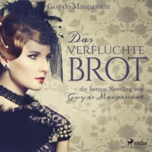 Das verfluchte Brot (Ungekürzt), Guy de Maupassant