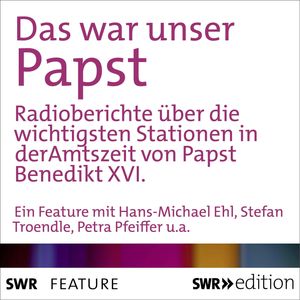 Das war unser Papst: Radioberichte über die wichtigsten Stationen in der Amtszeit von Papst Benedikt XVI, Diverse