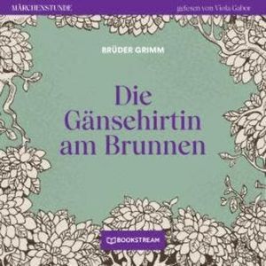 Die Gänsehirtin am Brunnen - Märchenstunde, Folge 120 (Ungekürzt), Brüder Grimm