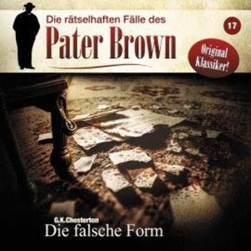 Die rätselhaften Fälle des Pater Brown, Folge 17: Die falsche Form (ungekürzt) audiobook, G. K. Chesterton