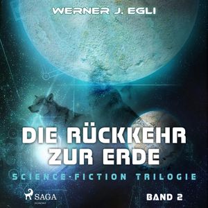 Die Rückkehr zur Erde (Science-Fiction Trilogie 2), Werner J. Egli