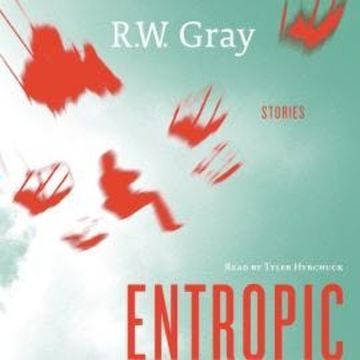 Entropic - Stories (Unabridged) audiobook, R.W. Gray