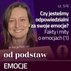 Fakty i mity o emocjach (1) | OD PODSTAW: Emocje | 5/6 | dr Alicja Puścian, Karolina Głowacka