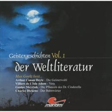 Geistergeschichten der Weltliteratur, Vol. 1: Die Geisterwahl / Vera / Die Pflanzen des Dr. Cinderella / Der Bahnwärter audiobook, Arthur Conan Doyle, Charles Dickens, Gustav Meyrink, Villiers de I'Isla Adam