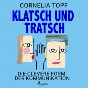 Klatsch und Tratsch - Die clevere Form der Kommunikation, Cornelia Topf