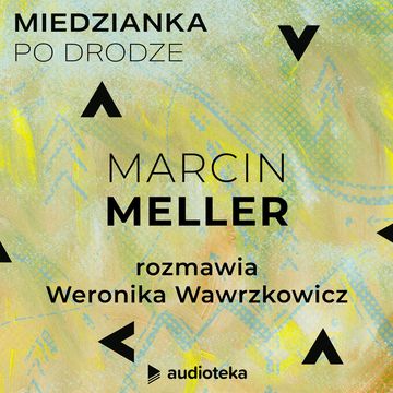 Miedzianka po drodze. Odcinek 24. Marcin Meller audiobook, zespół autorów
