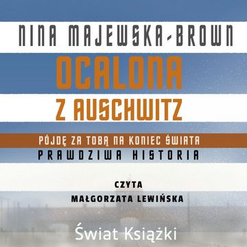 Ocalona z Auschwitz. Pójdę za Tobą na koniec świata audiobook, Nina Majewska-Brown