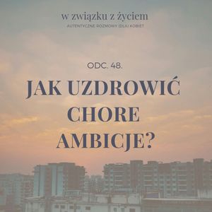 Odc. 48. Jak uzdrowić CHORE AMBICJE?, Agnieszka Piekarska