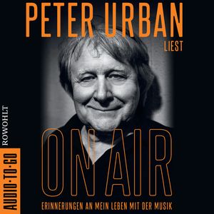 On Air - Erinnerungen an mein Leben mit der Musik | Die Radio-Legende und Stimme des ESC (ungekürzt), Peter Urban