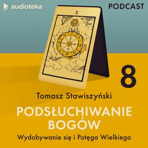 Podsłuchiwanie bogów. Odcinek 8: Wydobywanie się i Potęga Wielkiego, Tomasz Stawiszyński