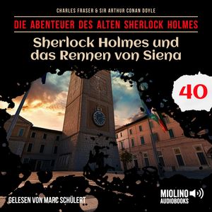 Sherlock Holmes und das Rennen von Siena (Die Abenteuer des alten Sherlock Holmes, Folge 40), Charles Fraser, Sir Arthur Conan Doyle