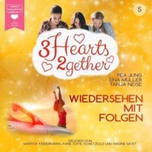 Wiedersehen mit Folgen - 3hearts2gether, Band 5 (ungekürzt), Pea Jung, Sina Müller, Tanja Neise