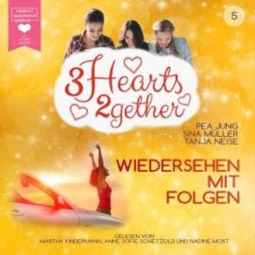 Wiedersehen mit Folgen - 3hearts2gether, Band 5 (ungekürzt) audiobook, Pea Jung, Sina Müller, Tanja Neise